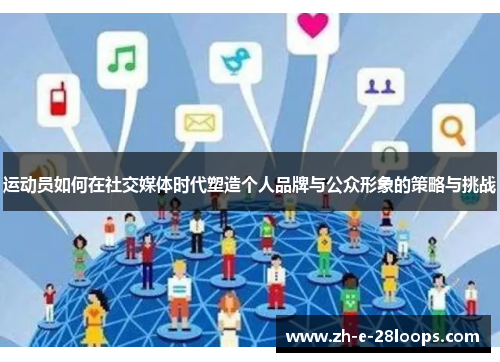 运动员如何在社交媒体时代塑造个人品牌与公众形象的策略与挑战