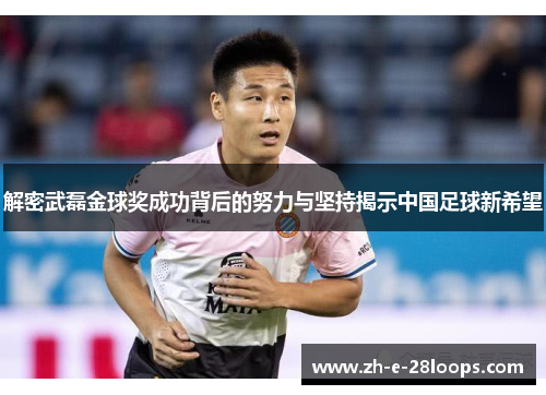 解密武磊金球奖成功背后的努力与坚持揭示中国足球新希望