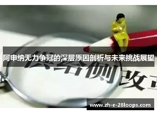 阿申纳无力争冠的深层原因剖析与未来挑战展望