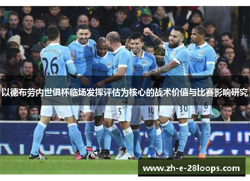 以德布劳内世俱杯临场发挥评估为核心的战术价值与比赛影响研究